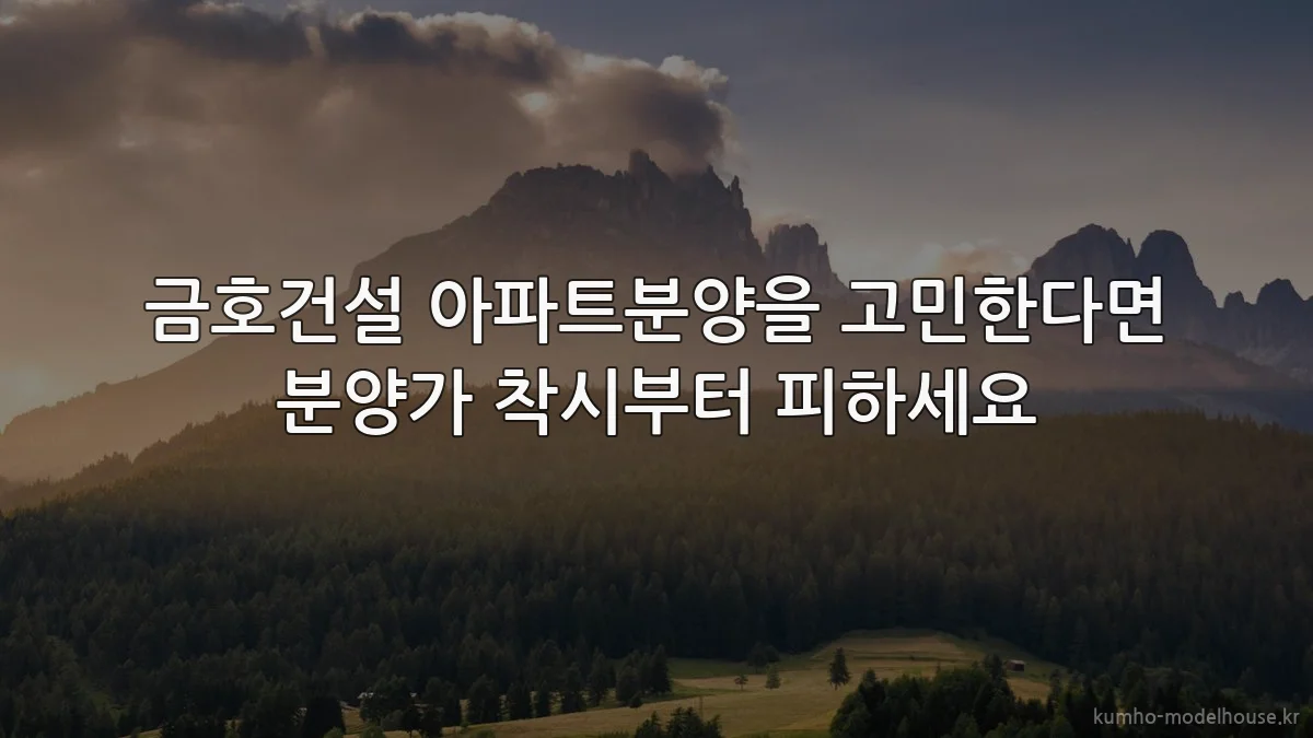 금호건설 아파트분양을 고민한다면 분양가 착시부터 피하세요