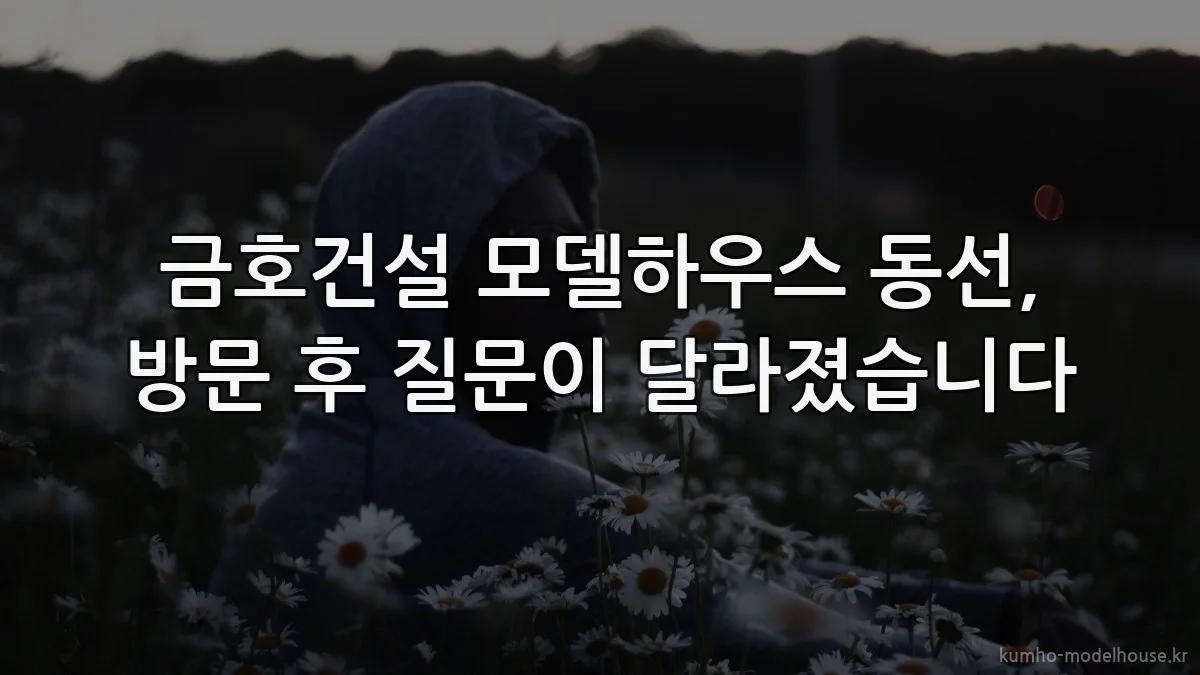 금호건설 모델하우스 동선, 방문 후 질문이 달라졌습니다