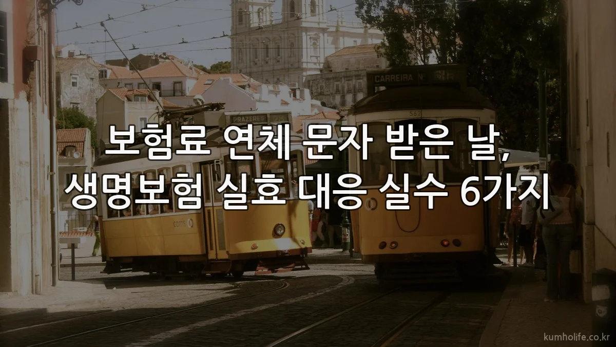 보험료 연체 문자 받은 날, 생명보험 실효 대응 실수 6가지