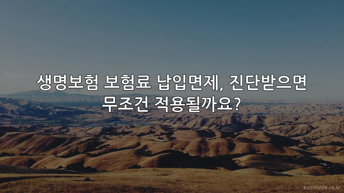 생명보험 보험료 납입면제, 진단받으면 무조건 적용될까요?