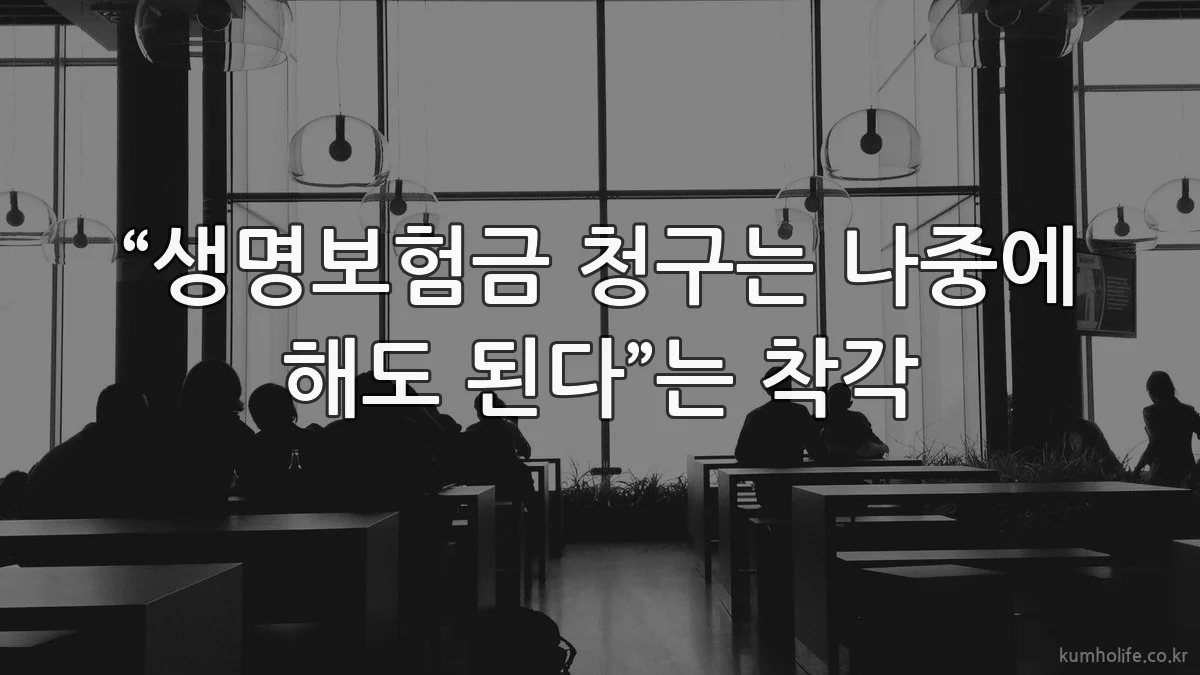 “생명보험금 청구는 나중에 해도 된다”는 착각