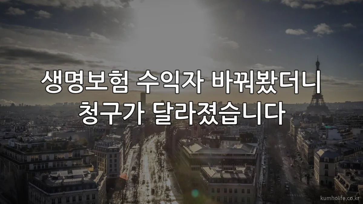 생명보험 수익자 바꿔봤더니 청구가 달라졌습니다