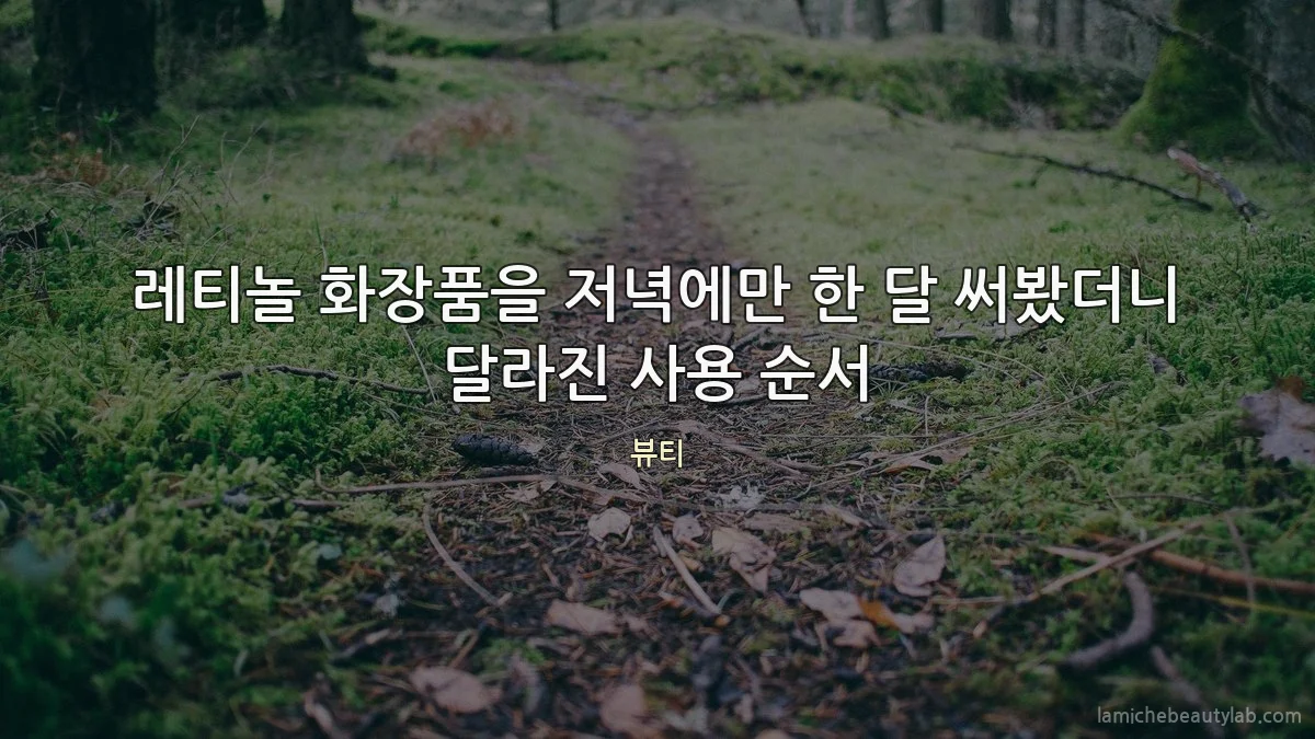 레티놀 화장품을 저녁에만 한 달 써봤더니 달라진 사용 순서