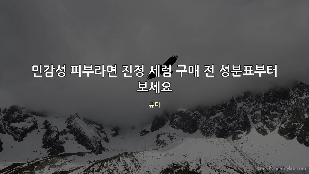 민감성 피부라면 진정 세럼 구매 전 성분표부터 보세요