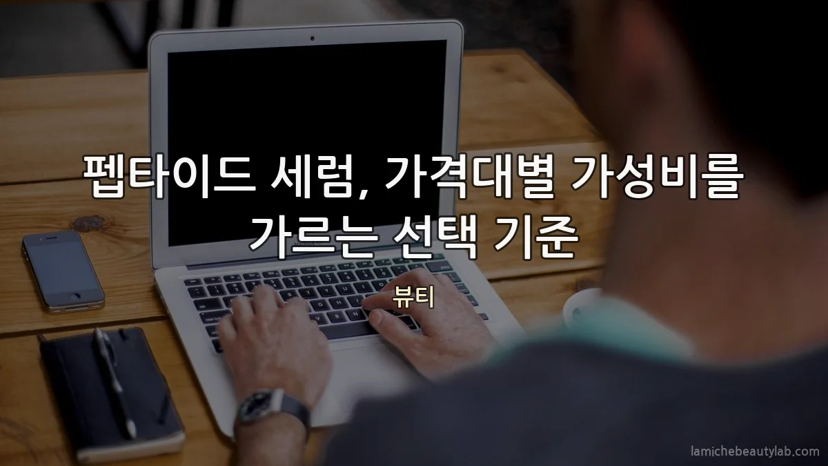 펩타이드 세럼, 가격대별 가성비를 가르는 선택 기준