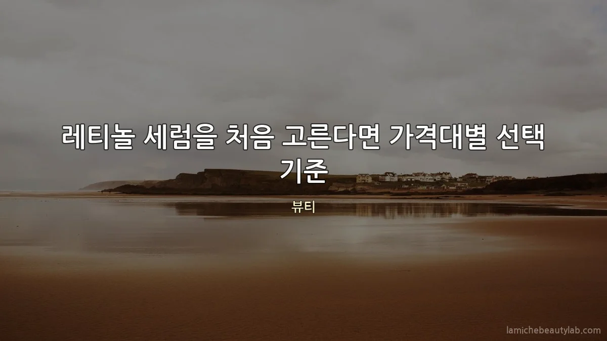 레티놀 세럼을 처음 고른다면 가격대별 선택 기준