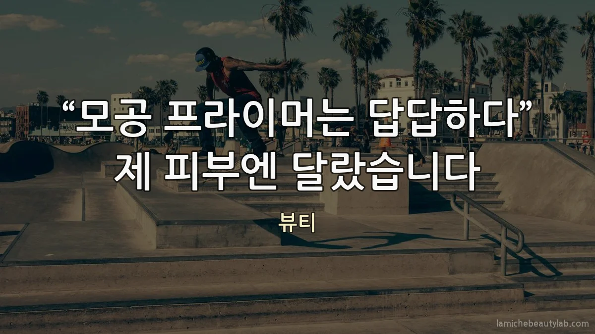 “모공 프라이머는 답답하다” 제 피부엔 달랐습니다