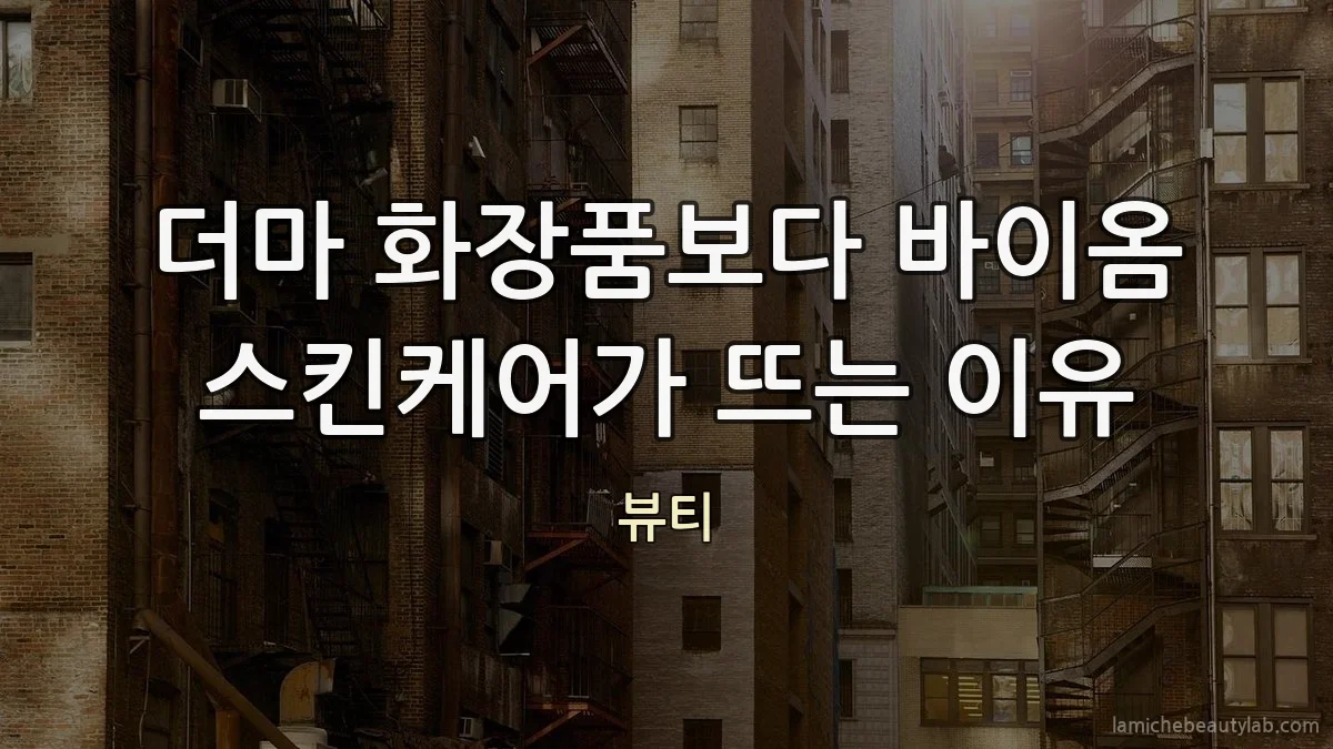 더마 화장품보다 바이옴 스킨케어가 뜨는 이유