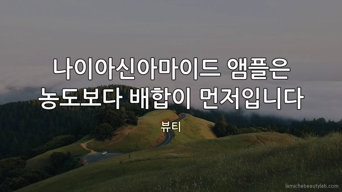 나이아신아마이드 앰플은 농도보다 배합이 먼저입니다