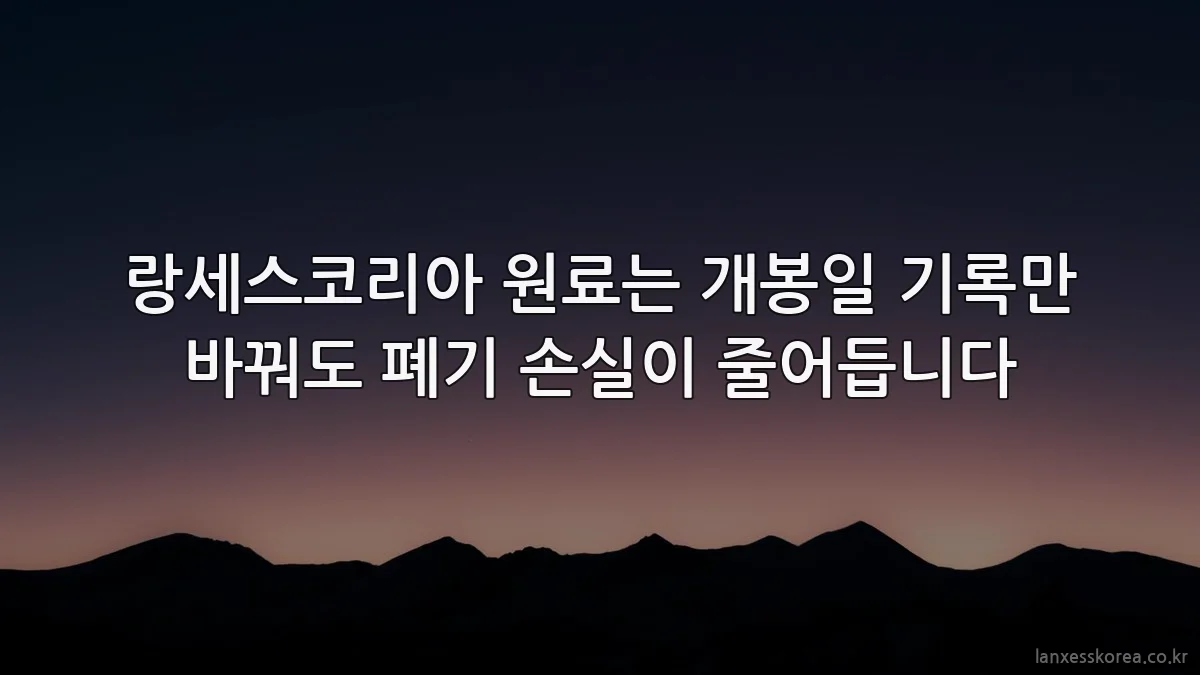 랑세스코리아 원료는 개봉일 기록만 바꿔도 폐기 손실이 줄어듭니다