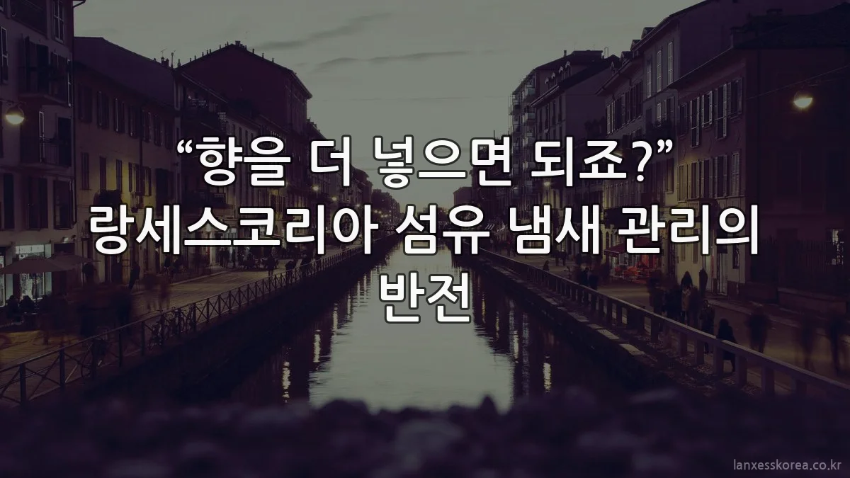 “향을 더 넣으면 되죠?” 랑세스코리아 섬유 냄새 관리의 반전