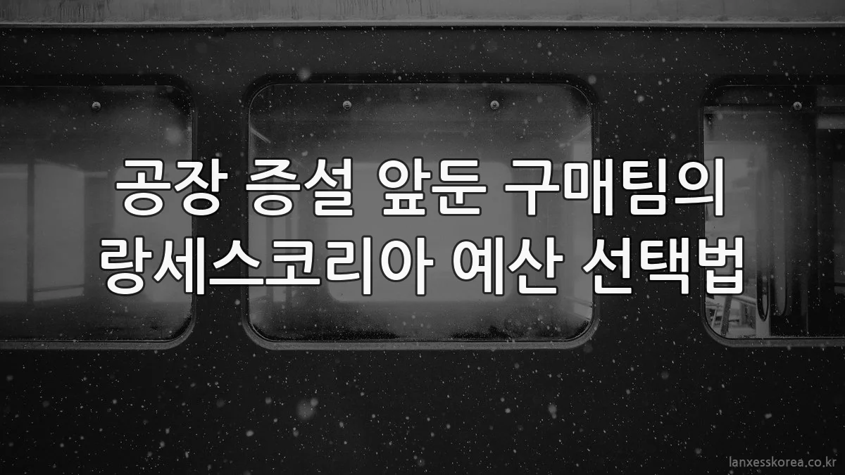공장 증설 앞둔 구매팀의 랑세스코리아 예산 선택법