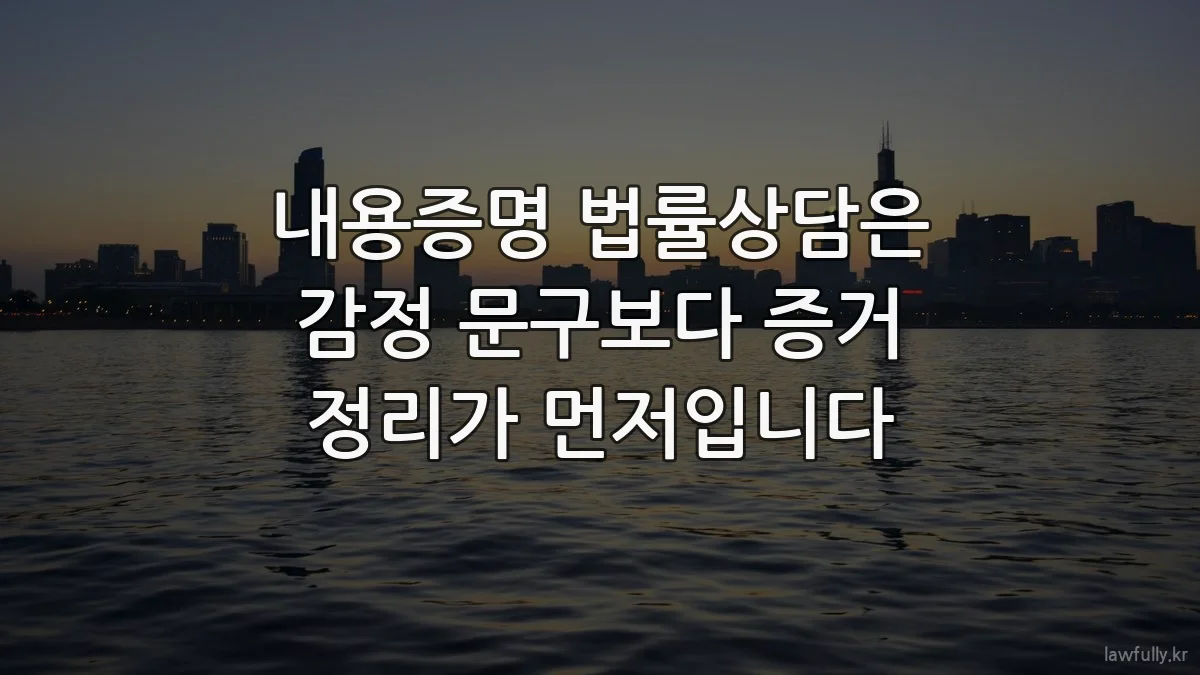 내용증명 법률상담은 감정 문구보다 증거 정리가 먼저입니다