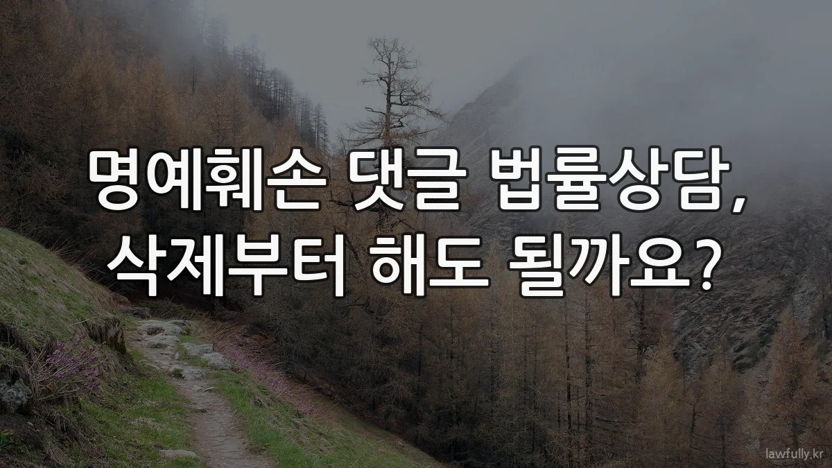 명예훼손 댓글 법률상담, 삭제부터 해도 될까요?