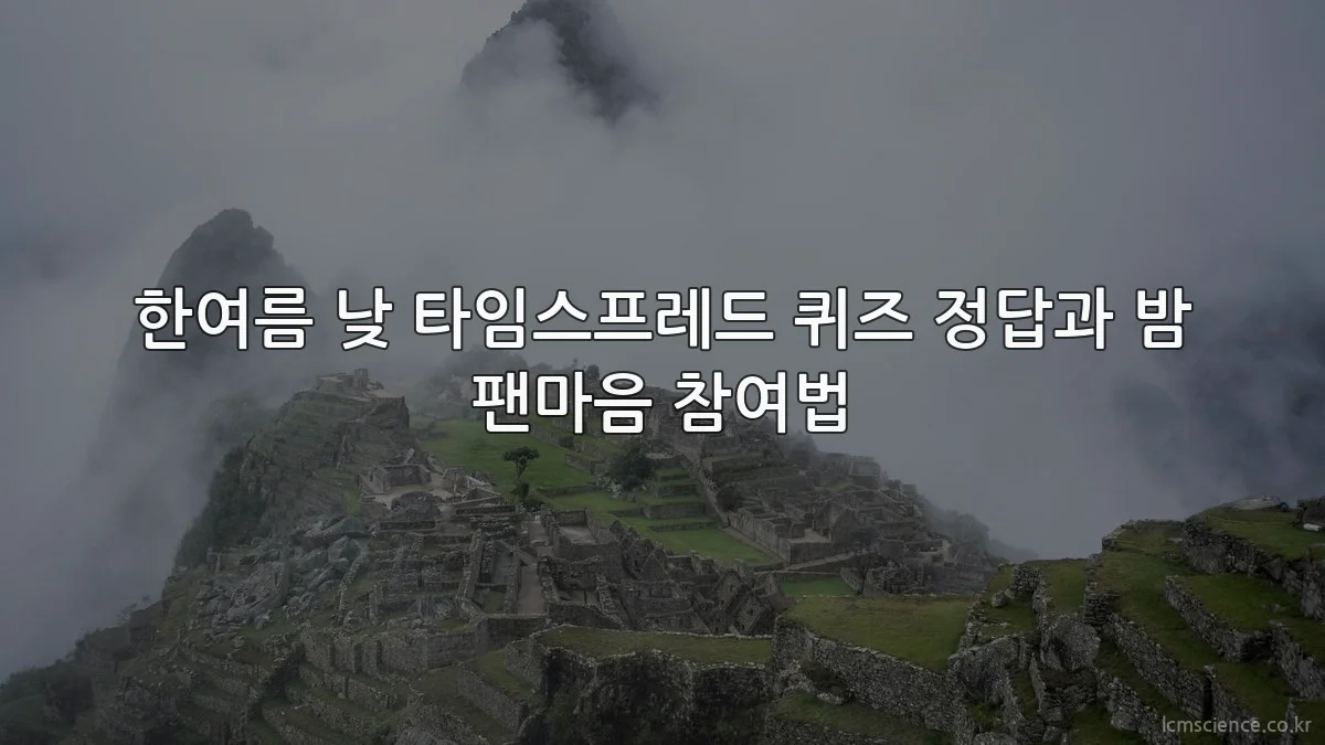 한여름 낮 타임스프레드 퀴즈 정답과 밤 팬마음 참여법