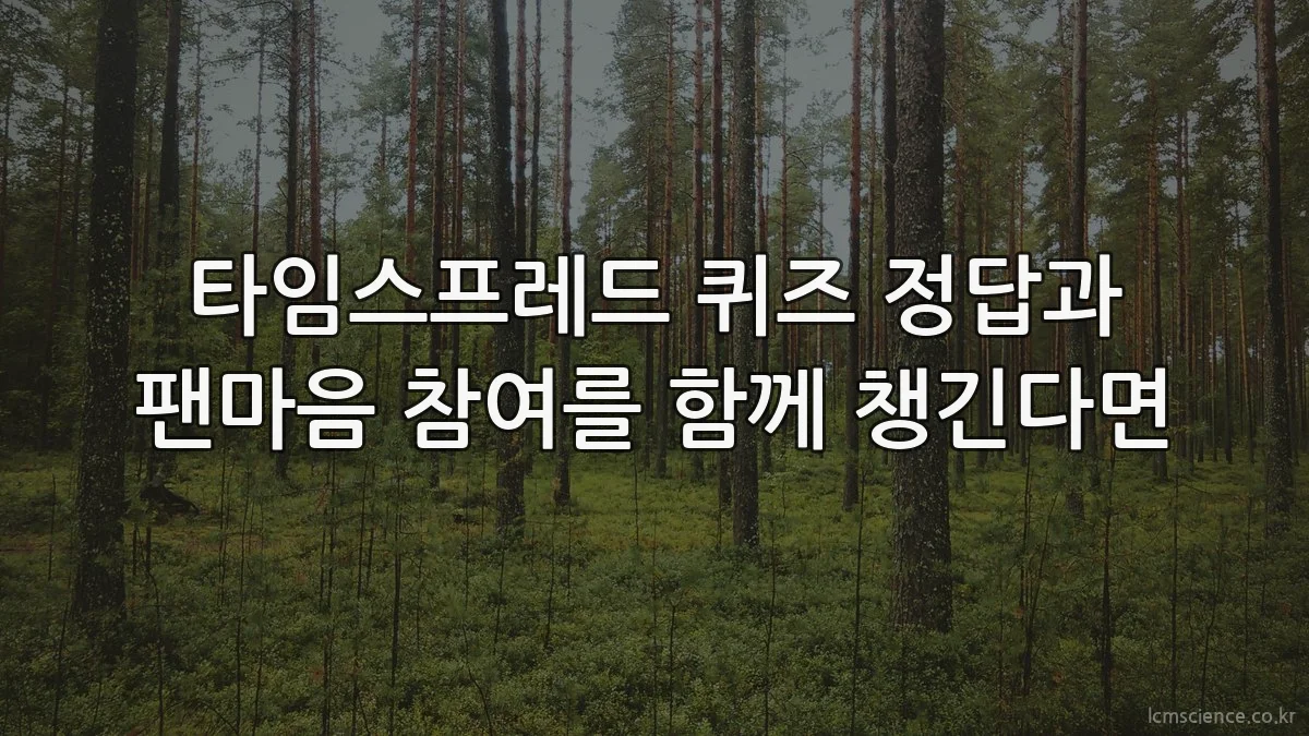 타임스프레드 퀴즈 정답과 팬마음 참여를 함께 챙긴다면