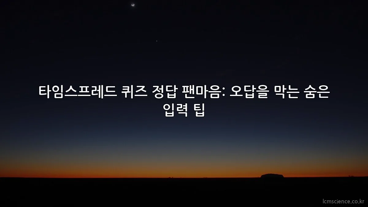 타임스프레드 퀴즈 정답 팬마음: 오답을 막는 숨은 입력 팁