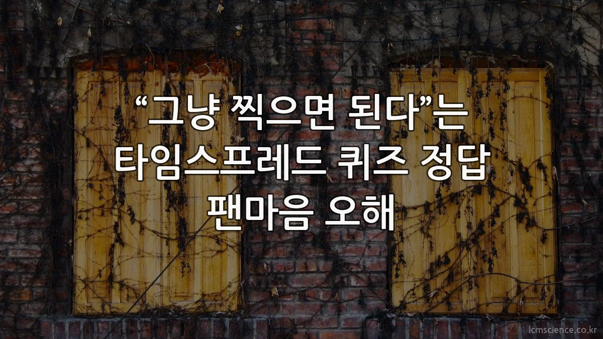“그냥 찍으면 된다”는 타임스프레드 퀴즈 정답 팬마음 오해