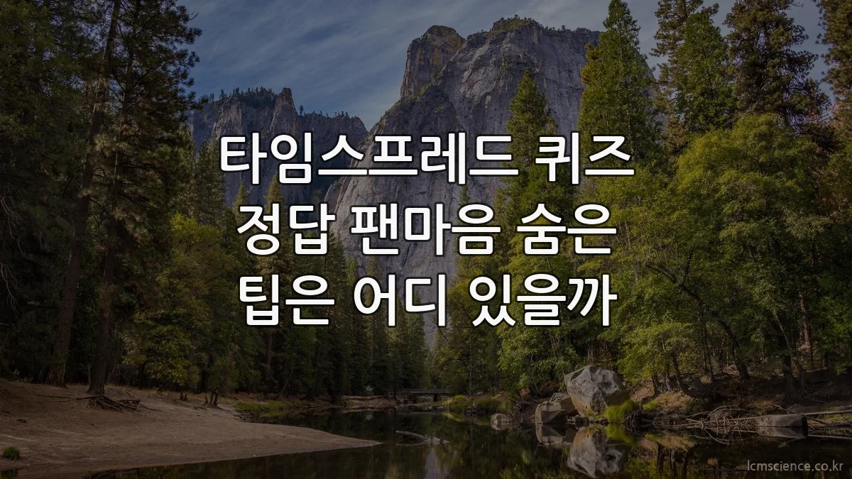 타임스프레드 퀴즈 정답 팬마음 숨은 팁은 어디 있을까