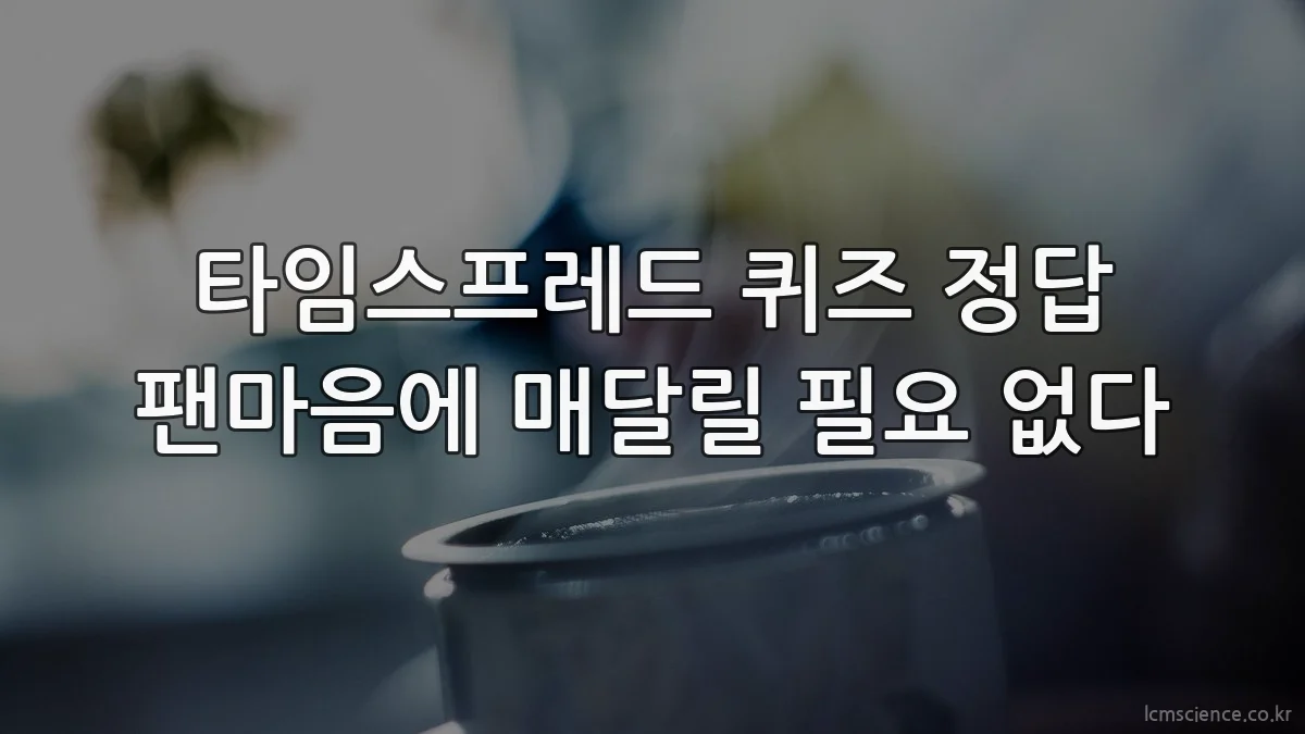 타임스프레드 퀴즈 정답 팬마음에 매달릴 필요 없다