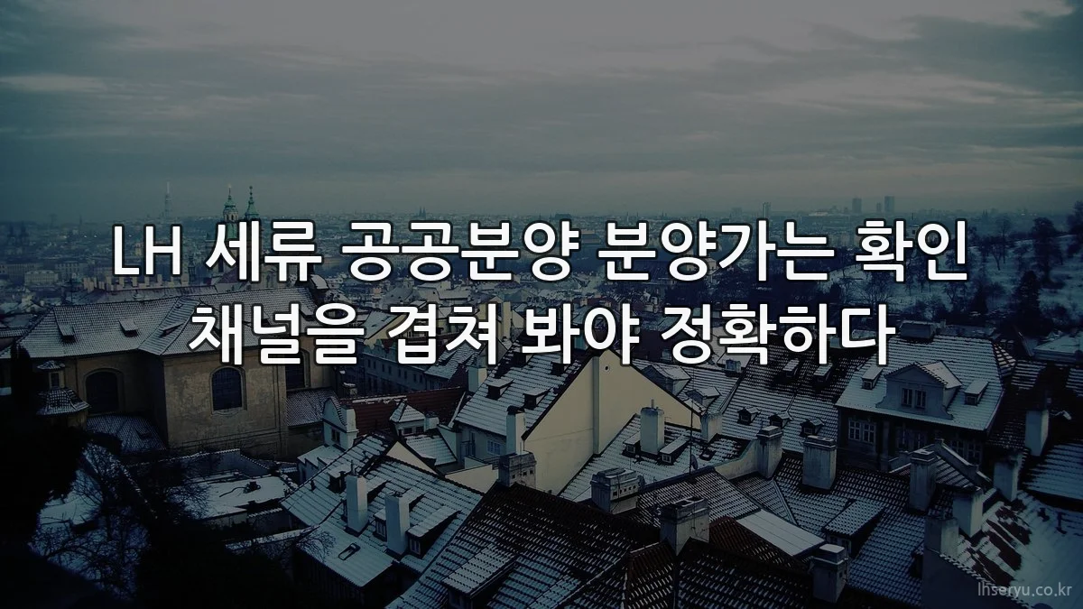 LH 세류 공공분양 분양가는 확인 채널을 겹쳐 봐야 정확하다