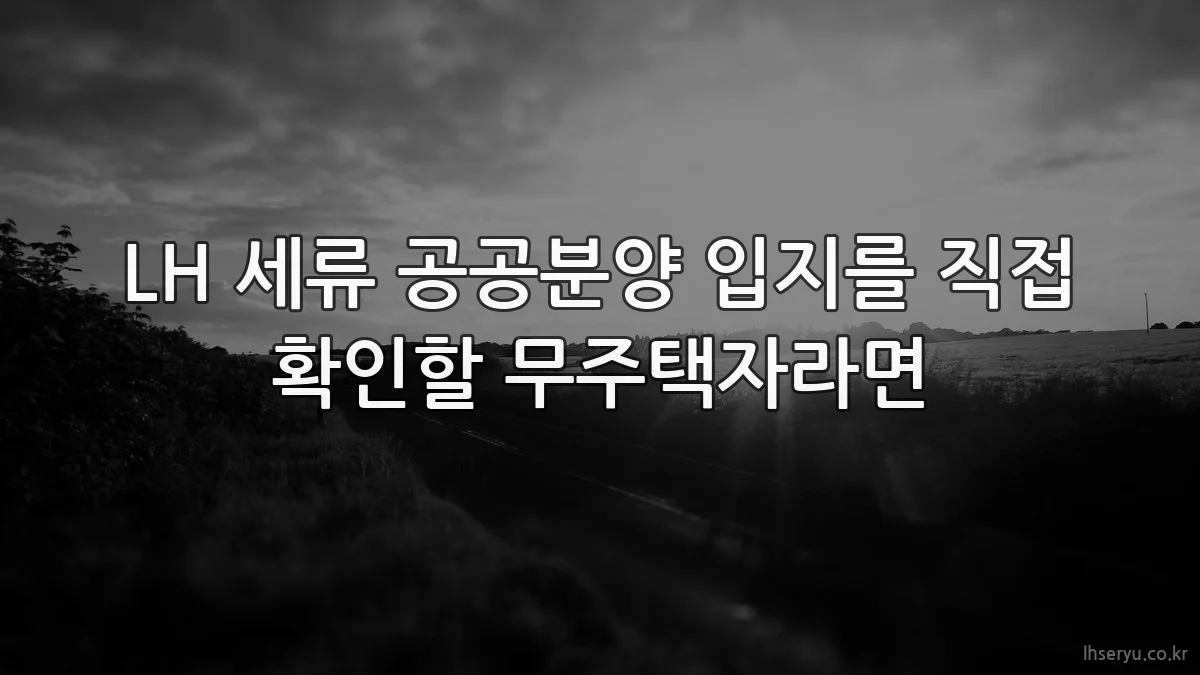 LH 세류 공공분양 입지를 직접 확인할 무주택자라면