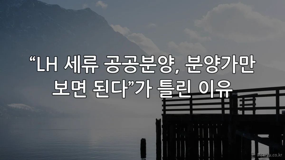 “LH 세류 공공분양, 분양가만 보면 된다”가 틀린 이유