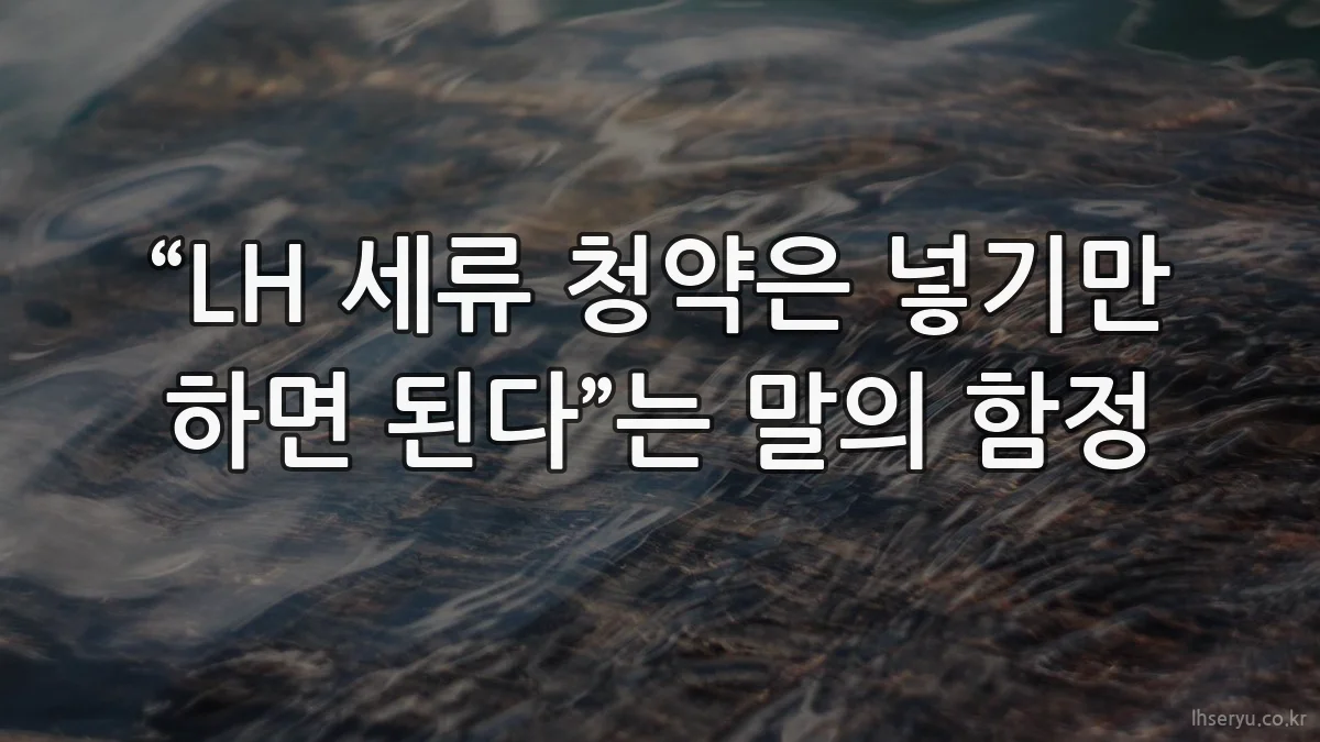 “LH 세류 청약은 넣기만 하면 된다”는 말의 함정