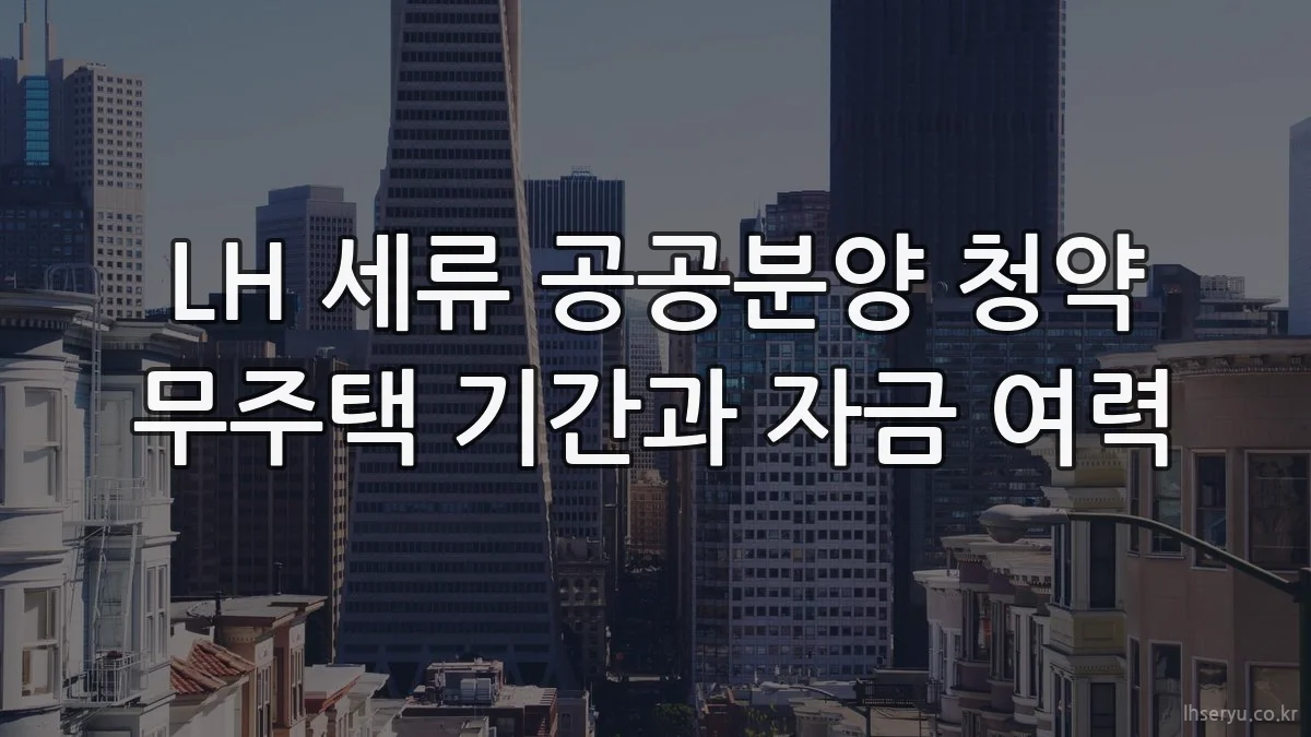 LH 세류 공공분양 청약 무주택 기간과 자금 여력