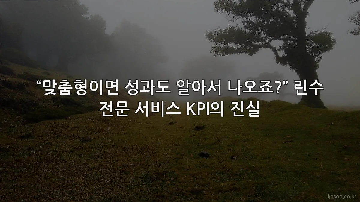 “맞춤형이면 성과도 알아서 나오죠?” 린수 전문 서비스 KPI의 진실