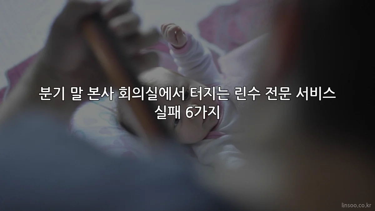 분기 말 본사 회의실에서 터지는 린수 전문 서비스 실패 6가지