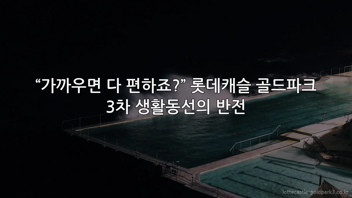 “가까우면 다 편하죠?” 롯데캐슬 골드파크 3차 생활동선의 반전