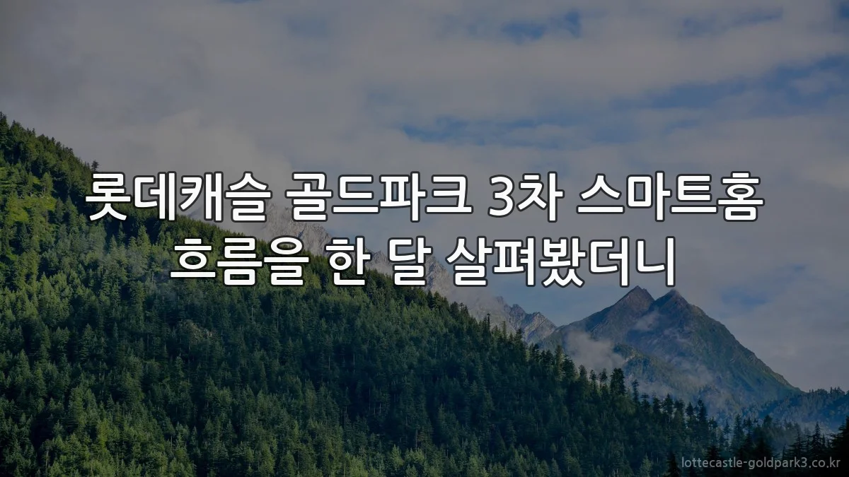 롯데캐슬 골드파크 3차 스마트홈 흐름을 한 달 살펴봤더니