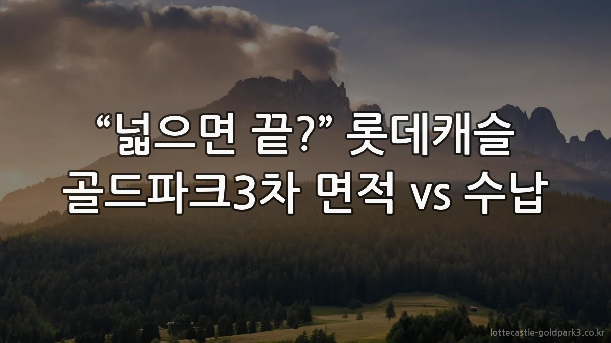 “넓으면 끝?” 롯데캐슬 골드파크3차 면적 vs 수납