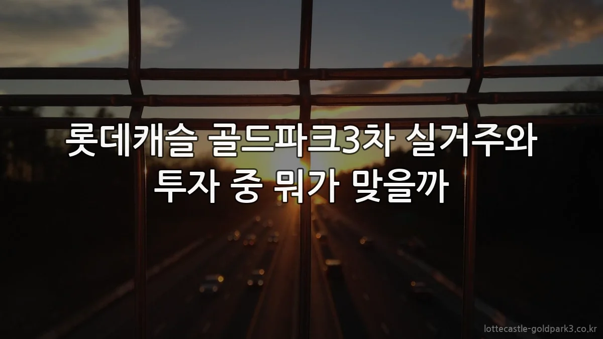 롯데캐슬 골드파크3차 실거주와 투자 중 뭐가 맞을까