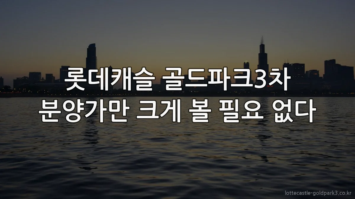 롯데캐슬 골드파크3차 분양가만 크게 볼 필요 없다
