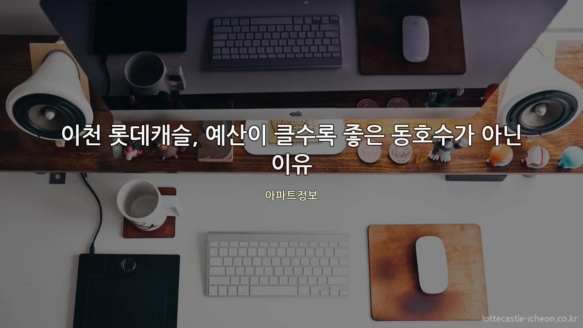 이천 롯데캐슬, 예산이 클수록 좋은 동호수가 아닌 이유