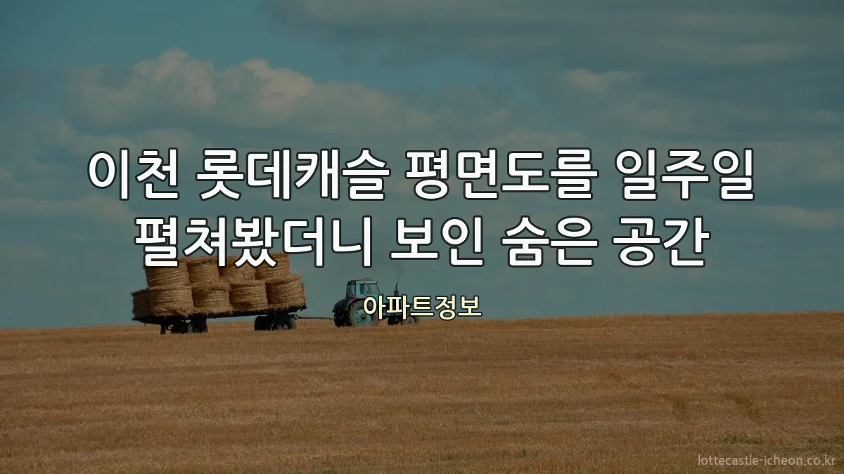 이천 롯데캐슬 평면도를 일주일 펼쳐봤더니 보인 숨은 공간