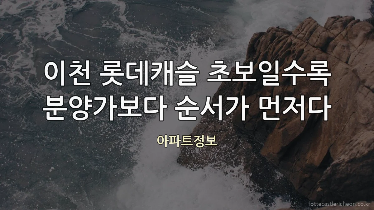 이천 롯데캐슬 초보일수록 분양가보다 순서가 먼저다