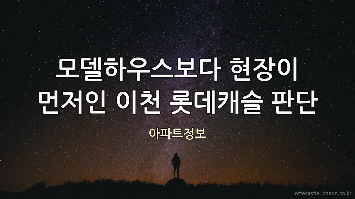 모델하우스보다 현장이 먼저인 이천 롯데캐슬 판단