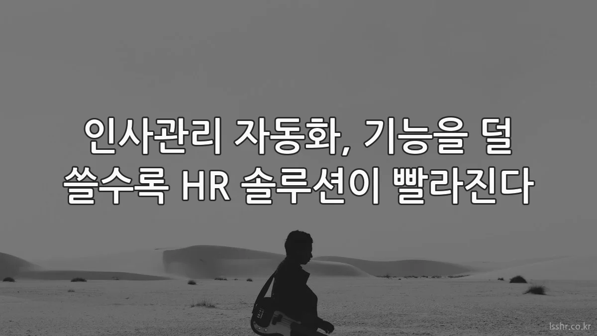 인사관리 자동화, 기능을 덜 쓸수록 HR 솔루션이 빨라진다