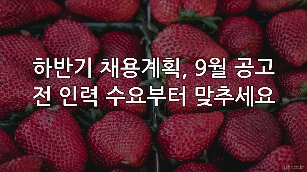 하반기 채용계획, 9월 공고 전 인력 수요부터 맞추세요