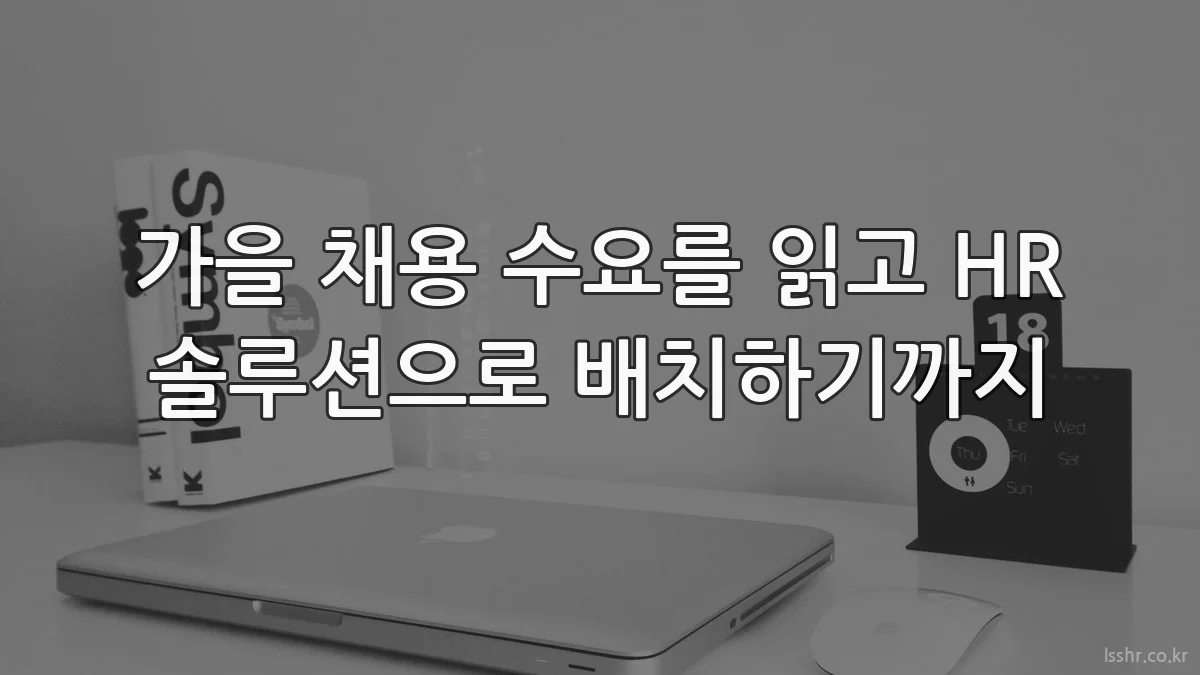 가을 채용 수요를 읽고 HR 솔루션으로 배치하기까지