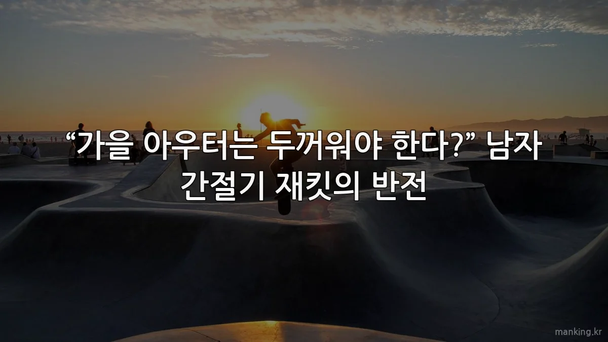 “가을 아우터는 두꺼워야 한다?” 남자 간절기 재킷의 반전