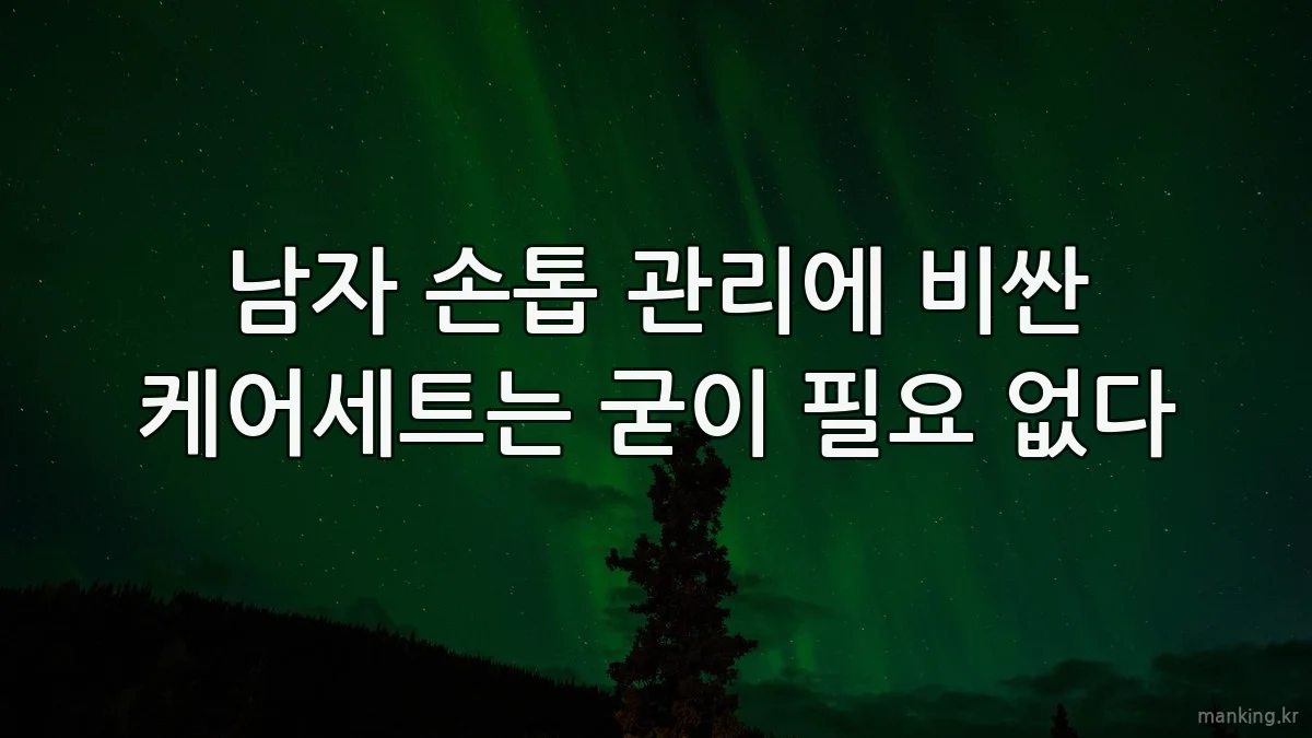 남자 손톱 관리에 비싼 케어세트는 굳이 필요 없다
