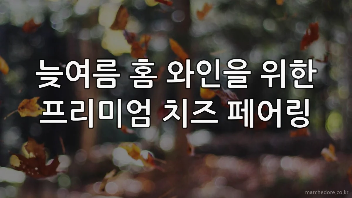 늦여름 홈 와인을 위한 프리미엄 치즈 페어링