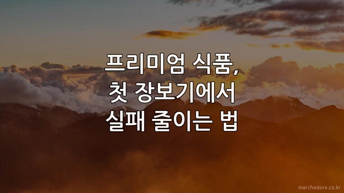 프리미엄 식품, 첫 장보기에서 실패 줄이는 법