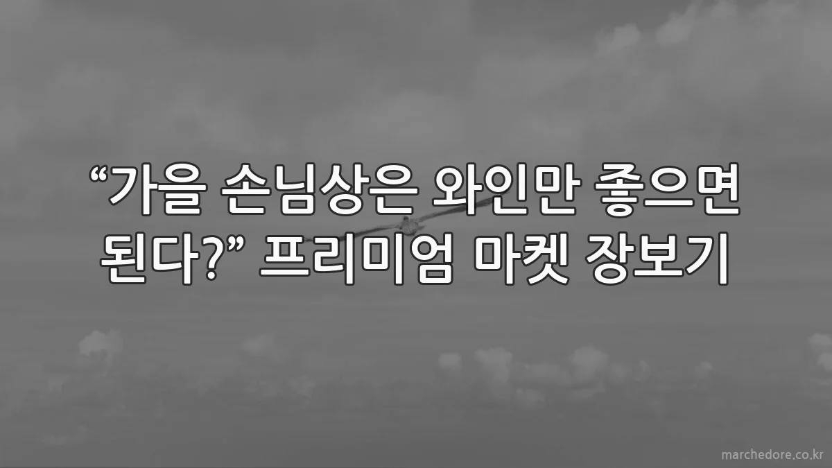 “가을 손님상은 와인만 좋으면 된다?” 프리미엄 마켓 장보기