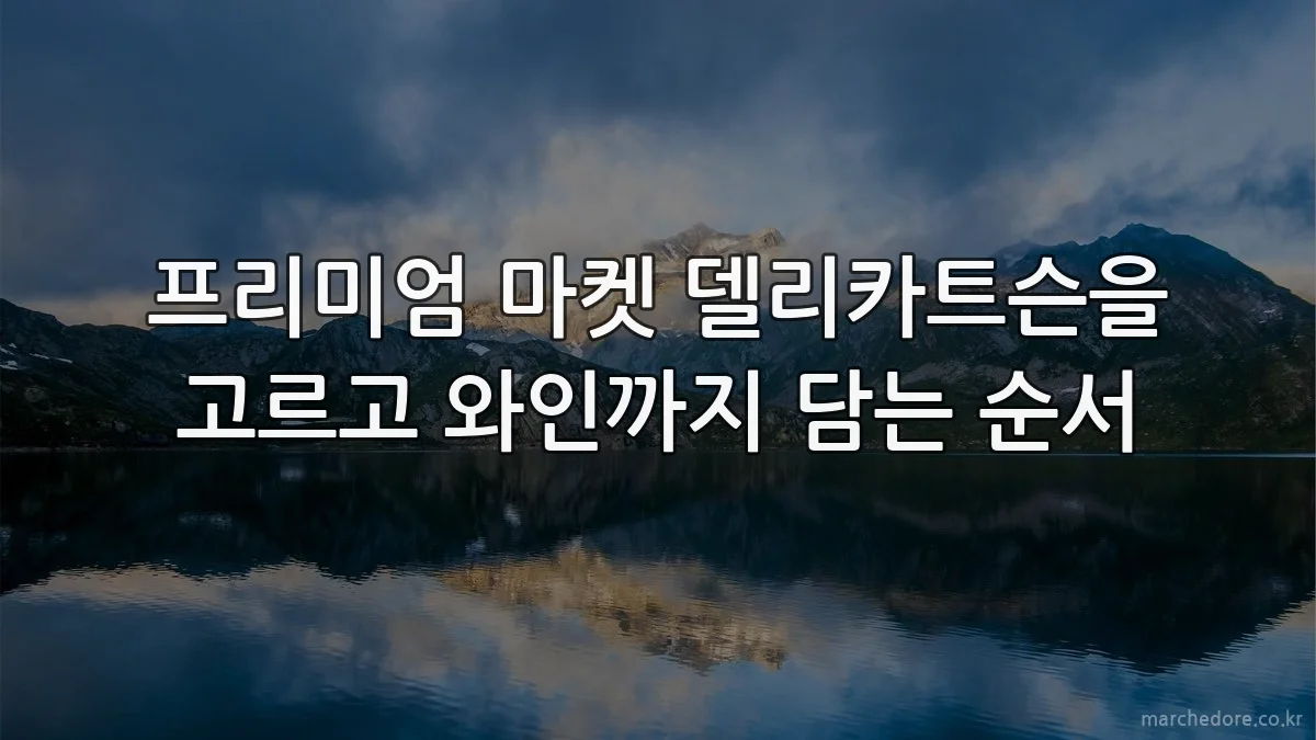 프리미엄 마켓 델리카트슨을 고르고 와인까지 담는 순서