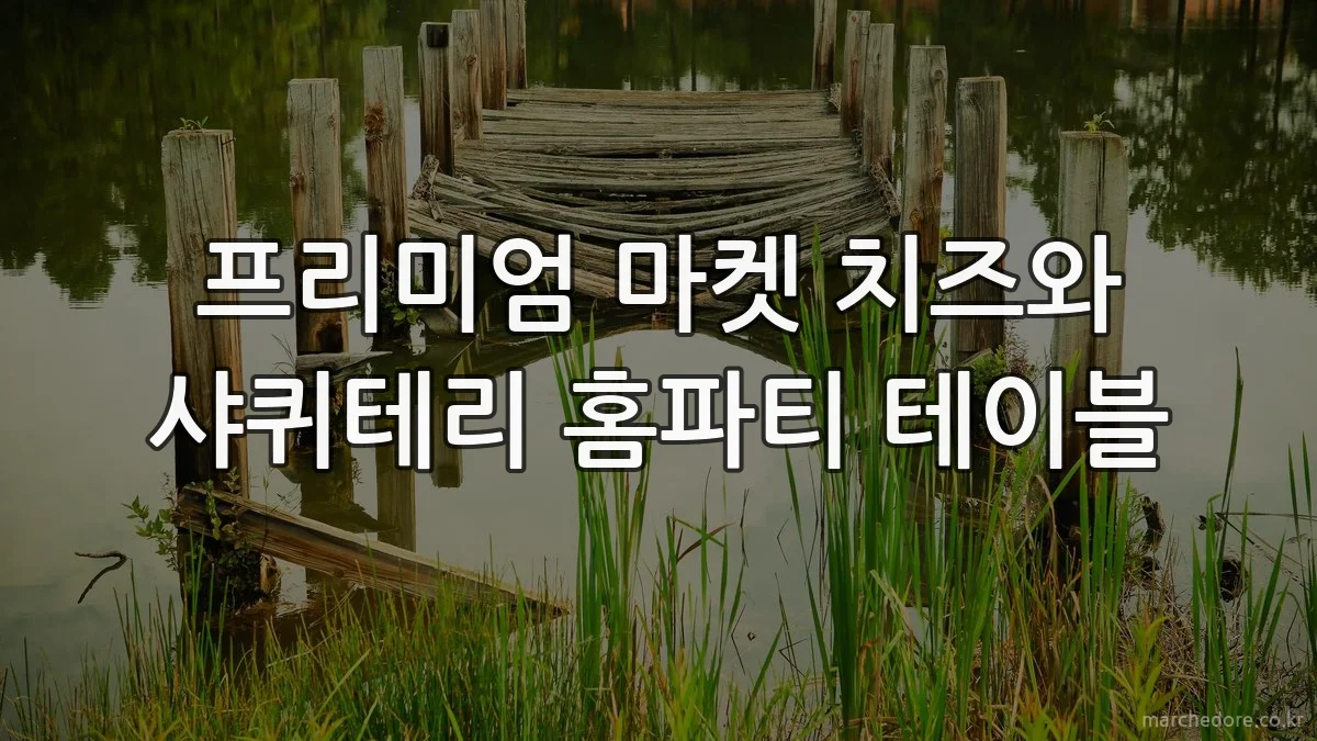 프리미엄 마켓 치즈와 샤퀴테리 홈파티 테이블